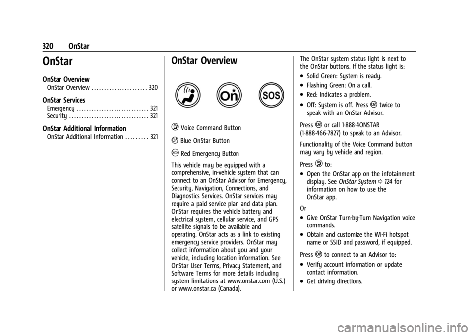 CHEVROLET CORVETTE C8 2021 Owners Manual Chevrolet Corvette Owner Manual (GMNA-Localizing-U.S./Canada/Mexico-
14622938) - 2021 - CRC - 9/22/20
320 OnStar
OnStar
OnStar Overview
OnStar Overview . . . . . . . . . . . . . . . . . . . . . . 320
CHEVROLET CORVETTE C8 2021 Owners Manual Chevrolet Corvette Owner Manual (GMNA-Localizing-U.S./Canada/Mexico-
14622938) - 2021 - CRC - 9/22/20
320 OnStar
OnStar
OnStar Overview
OnStar Overview . . . . . . . . . . . . . . . . . . . . . . 320