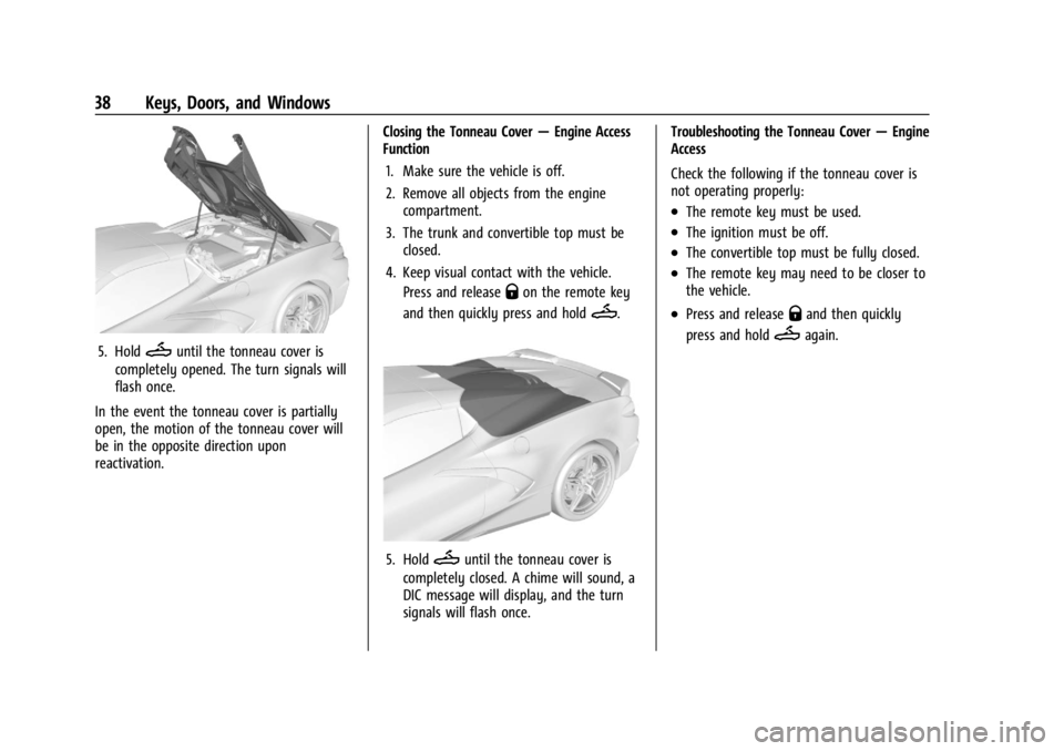 CHEVROLET CORVETTE C8 2021 Owners Manual Chevrolet Corvette Owner Manual (GMNA-Localizing-U.S./Canada/Mexico-
14622938) - 2021 - CRC - 9/22/20
38 Keys, Doors, and Windows
5. HoldMuntil the tonneau cover is
completely opened. The turn signals CHEVROLET CORVETTE C8 2021 Owners Manual Chevrolet Corvette Owner Manual (GMNA-Localizing-U.S./Canada/Mexico-
14622938) - 2021 - CRC - 9/22/20
38 Keys, Doors, and Windows
5. HoldMuntil the tonneau cover is
completely opened. The turn signals