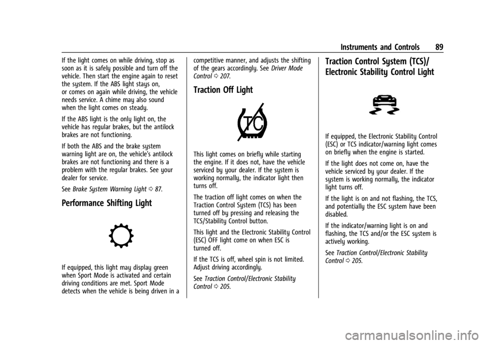 CHEVROLET CORVETTE C8 2021 Owners Manual Chevrolet Corvette Owner Manual (GMNA-Localizing-U.S./Canada/Mexico-
14622938) - 2021 - CRC - 9/22/20
Instruments and Controls 89
If the light comes on while driving, stop as
soon as it is safely poss CHEVROLET CORVETTE C8 2021 Owners Manual Chevrolet Corvette Owner Manual (GMNA-Localizing-U.S./Canada/Mexico-
14622938) - 2021 - CRC - 9/22/20
Instruments and Controls 89
If the light comes on while driving, stop as
soon as it is safely poss