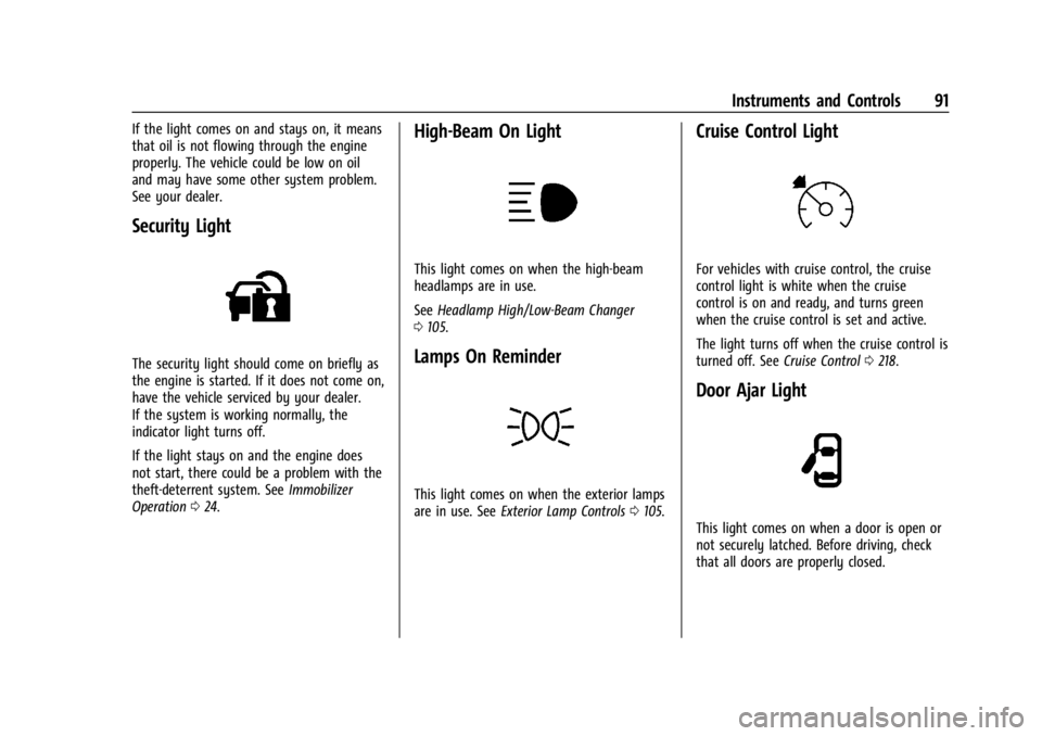 CHEVROLET CORVETTE C8 2021 Owners Manual Chevrolet Corvette Owner Manual (GMNA-Localizing-U.S./Canada/Mexico-
14622938) - 2021 - CRC - 9/22/20
Instruments and Controls 91
If the light comes on and stays on, it means
that oil is not flowing t CHEVROLET CORVETTE C8 2021 Owners Manual Chevrolet Corvette Owner Manual (GMNA-Localizing-U.S./Canada/Mexico-
14622938) - 2021 - CRC - 9/22/20
Instruments and Controls 91
If the light comes on and stays on, it means
that oil is not flowing t