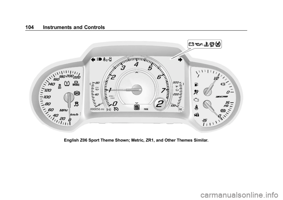 CHEVROLET CORVETTE GRAND SPORT 2019 Owners Manual Chevrolet Corvette Owner Manual (GMNA-Localizing-U.S./Canada/Mexico-
12032182) - 2019 - crc - 5/8/18
104 Instruments and Controls
English Z06 Sport Theme Shown; Metric, ZR1, and Other Themes Similar. CHEVROLET CORVETTE GRAND SPORT 2019 Owners Manual Chevrolet Corvette Owner Manual (GMNA-Localizing-U.S./Canada/Mexico-
12032182) - 2019 - crc - 5/8/18
104 Instruments and Controls
English Z06 Sport Theme Shown; Metric, ZR1, and Other Themes Similar.