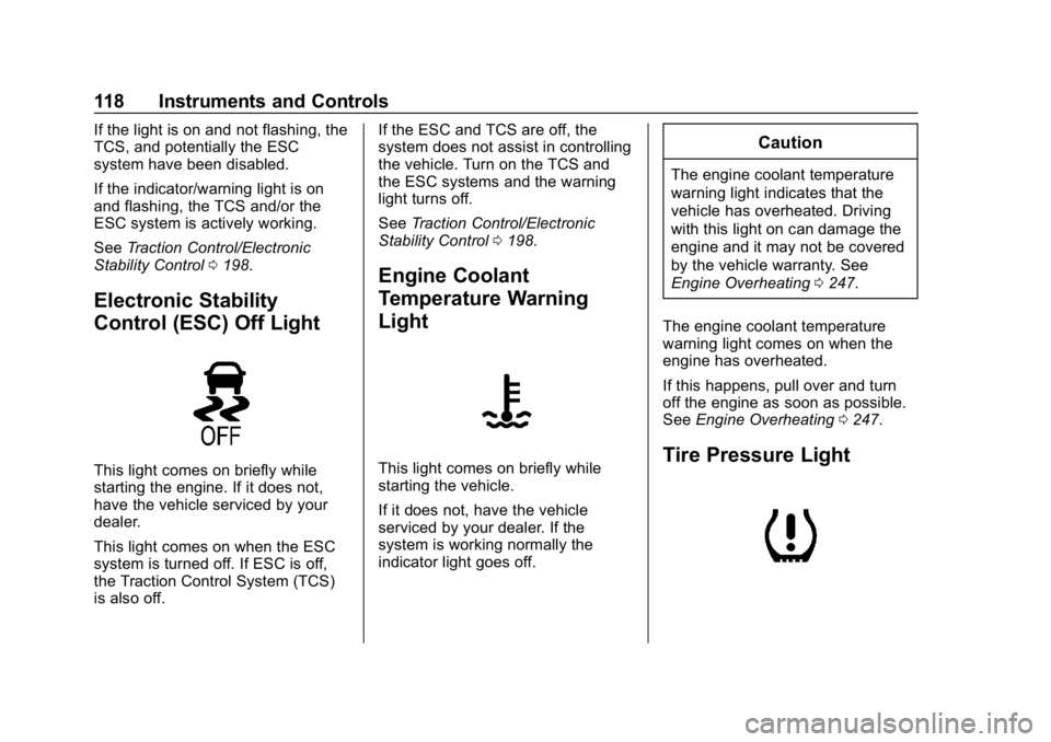 CHEVROLET CORVETTE GRAND SPORT 2019 Owners Manual Chevrolet Corvette Owner Manual (GMNA-Localizing-U.S./Canada/Mexico-
12032182) - 2019 - crc - 5/8/18
118 Instruments and Controls
If the light is on and not flashing, the
TCS, and potentially the ESC
CHEVROLET CORVETTE GRAND SPORT 2019 Owners Manual Chevrolet Corvette Owner Manual (GMNA-Localizing-U.S./Canada/Mexico-
12032182) - 2019 - crc - 5/8/18
118 Instruments and Controls
If the light is on and not flashing, the
TCS, and potentially the ESC