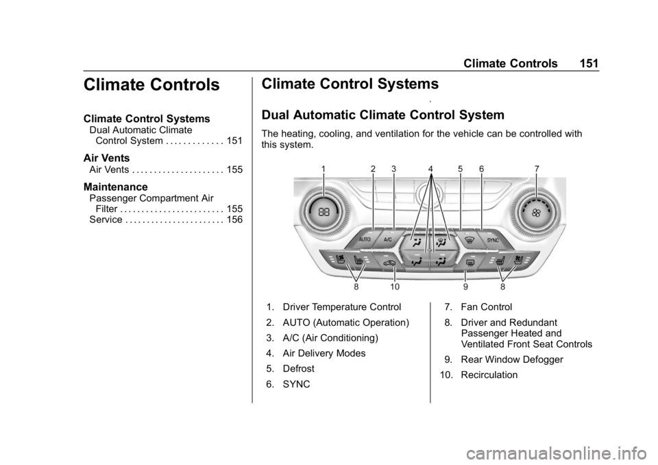 CHEVROLET CORVETTE GRAND SPORT 2019 Owners Manual Chevrolet Corvette Owner Manual (GMNA-Localizing-U.S./Canada/Mexico-
12032182) - 2019 - crc - 5/8/18
Climate Controls 151
Climate Controls
Climate Control Systems
Dual Automatic ClimateControl System CHEVROLET CORVETTE GRAND SPORT 2019 Owners Manual Chevrolet Corvette Owner Manual (GMNA-Localizing-U.S./Canada/Mexico-
12032182) - 2019 - crc - 5/8/18
Climate Controls 151
Climate Controls
Climate Control Systems
Dual Automatic ClimateControl System