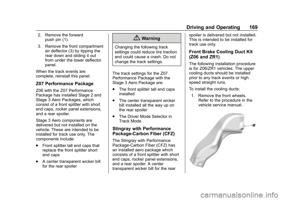 CHEVROLET CORVETTE GRAND SPORT 2019 Owners Manual Chevrolet Corvette Owner Manual (GMNA-Localizing-U.S./Canada/Mexico-
12032182) - 2019 - crc - 5/8/18
Driving and Operating 169
2. Remove the forwardpush pin (1).
3. Remove the front compartment air de CHEVROLET CORVETTE GRAND SPORT 2019 Owners Manual Chevrolet Corvette Owner Manual (GMNA-Localizing-U.S./Canada/Mexico-
12032182) - 2019 - crc - 5/8/18
Driving and Operating 169
2. Remove the forwardpush pin (1).
3. Remove the front compartment air de
