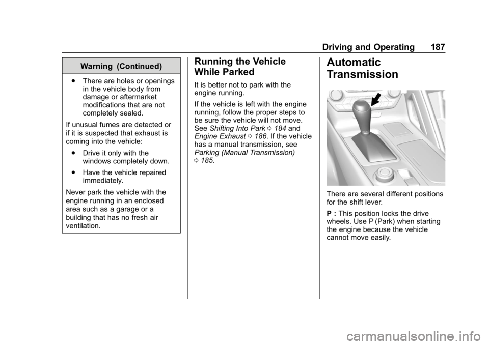 CHEVROLET CORVETTE GRAND SPORT 2019 Owners Manual Chevrolet Corvette Owner Manual (GMNA-Localizing-U.S./Canada/Mexico-
12032182) - 2019 - crc - 5/8/18
Driving and Operating 187
Warning (Continued)
.There are holes or openings
in the vehicle body from CHEVROLET CORVETTE GRAND SPORT 2019 Owners Manual Chevrolet Corvette Owner Manual (GMNA-Localizing-U.S./Canada/Mexico-
12032182) - 2019 - crc - 5/8/18
Driving and Operating 187
Warning (Continued)
.There are holes or openings
in the vehicle body from