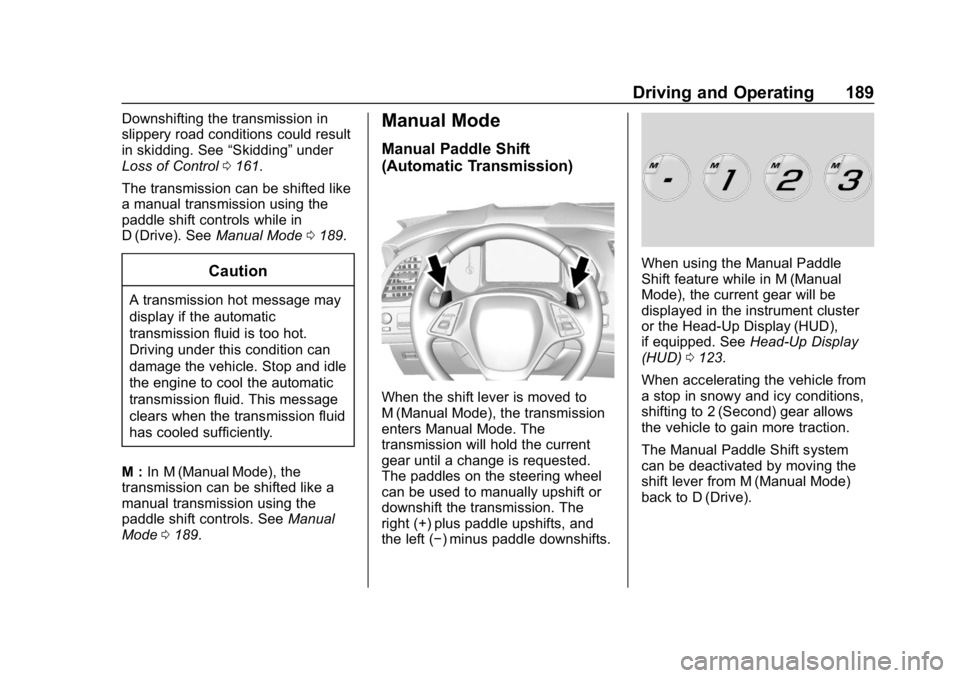 CHEVROLET CORVETTE GRAND SPORT 2019 Owners Manual Chevrolet Corvette Owner Manual (GMNA-Localizing-U.S./Canada/Mexico-
12032182) - 2019 - crc - 5/8/18
Driving and Operating 189
Downshifting the transmission in
slippery road conditions could result
in CHEVROLET CORVETTE GRAND SPORT 2019 Owners Manual Chevrolet Corvette Owner Manual (GMNA-Localizing-U.S./Canada/Mexico-
12032182) - 2019 - crc - 5/8/18
Driving and Operating 189
Downshifting the transmission in
slippery road conditions could result
in