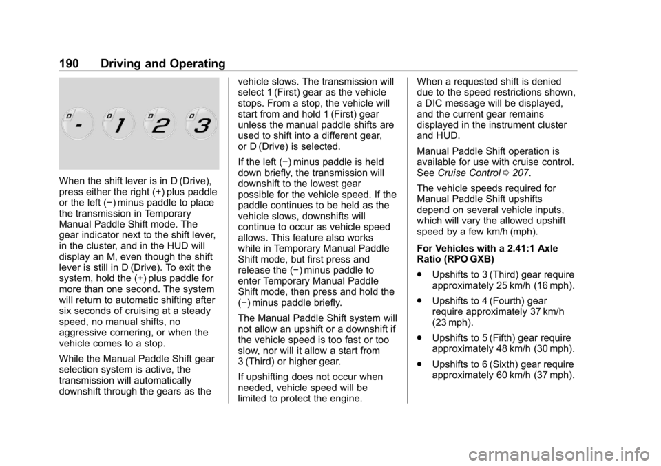 CHEVROLET CORVETTE GRAND SPORT 2019 Owners Manual Chevrolet Corvette Owner Manual (GMNA-Localizing-U.S./Canada/Mexico-
12032182) - 2019 - crc - 5/8/18
190 Driving and Operating
When the shift lever is in D (Drive),
press either the right (+) plus pad CHEVROLET CORVETTE GRAND SPORT 2019 Owners Manual Chevrolet Corvette Owner Manual (GMNA-Localizing-U.S./Canada/Mexico-
12032182) - 2019 - crc - 5/8/18
190 Driving and Operating
When the shift lever is in D (Drive),
press either the right (+) plus pad