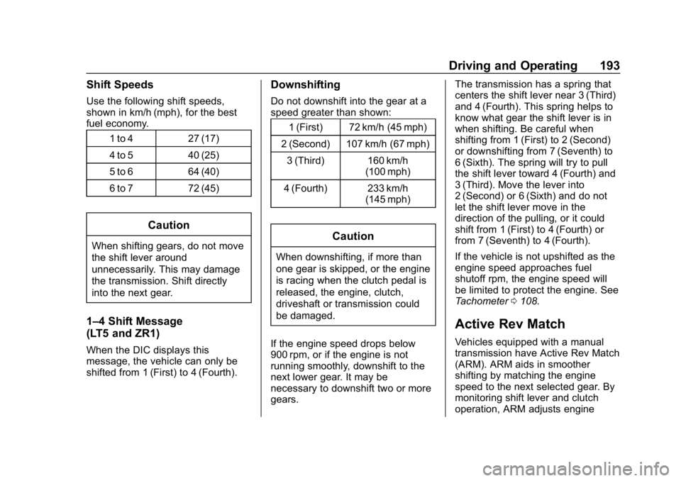 CHEVROLET CORVETTE GRAND SPORT 2019 Owners Manual Chevrolet Corvette Owner Manual (GMNA-Localizing-U.S./Canada/Mexico-
12032182) - 2019 - crc - 5/8/18
Driving and Operating 193
Shift Speeds
Use the following shift speeds,
shown in km/h (mph), for the CHEVROLET CORVETTE GRAND SPORT 2019 Owners Manual Chevrolet Corvette Owner Manual (GMNA-Localizing-U.S./Canada/Mexico-
12032182) - 2019 - crc - 5/8/18
Driving and Operating 193
Shift Speeds
Use the following shift speeds,
shown in km/h (mph), for the