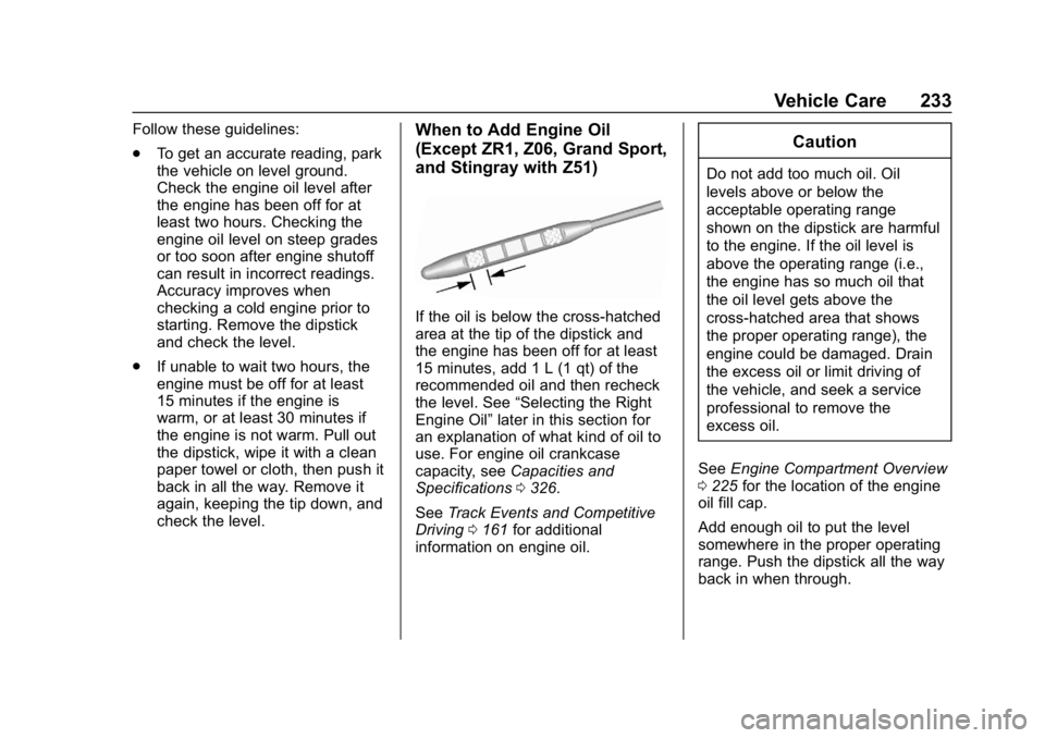 CHEVROLET CORVETTE GRAND SPORT 2019 Owners Manual Chevrolet Corvette Owner Manual (GMNA-Localizing-U.S./Canada/Mexico-
12032182) - 2019 - crc - 5/8/18
Vehicle Care 233
Follow these guidelines:
.To get an accurate reading, park
the vehicle on level gr CHEVROLET CORVETTE GRAND SPORT 2019 Owners Manual Chevrolet Corvette Owner Manual (GMNA-Localizing-U.S./Canada/Mexico-
12032182) - 2019 - crc - 5/8/18
Vehicle Care 233
Follow these guidelines:
.To get an accurate reading, park
the vehicle on level gr