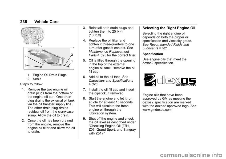 CHEVROLET CORVETTE GRAND SPORT 2019 Owners Manual Chevrolet Corvette Owner Manual (GMNA-Localizing-U.S./Canada/Mexico-
12032182) - 2019 - crc - 5/8/18
236 Vehicle Care
1. Engine Oil Drain Plugs
2. Seals
Steps to follow:1. Remove the two engine oil dr CHEVROLET CORVETTE GRAND SPORT 2019 Owners Manual Chevrolet Corvette Owner Manual (GMNA-Localizing-U.S./Canada/Mexico-
12032182) - 2019 - crc - 5/8/18
236 Vehicle Care
1. Engine Oil Drain Plugs
2. Seals
Steps to follow:1. Remove the two engine oil dr