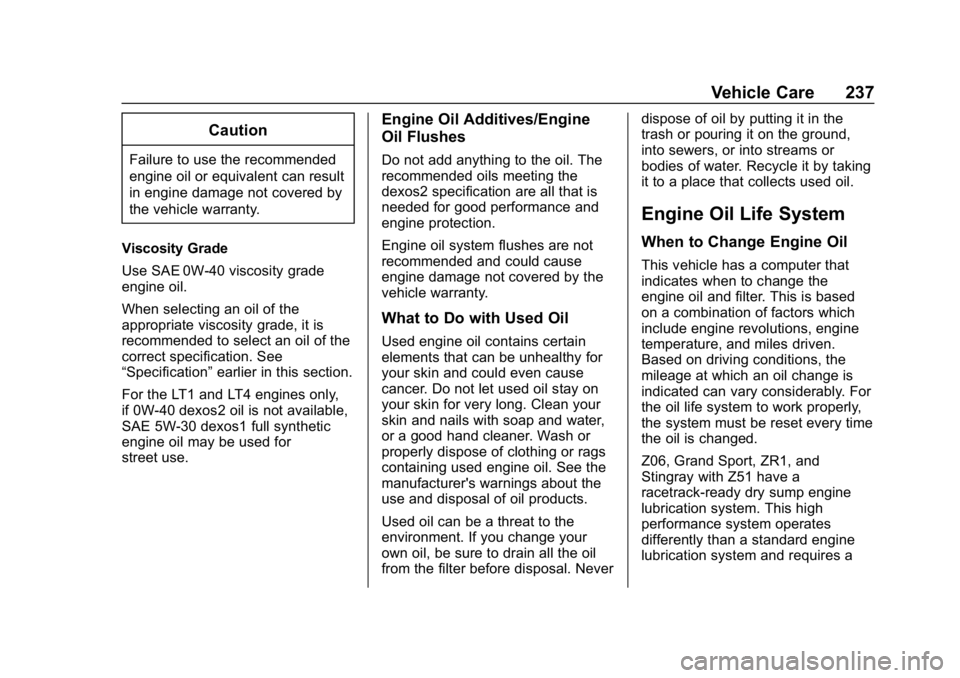 CHEVROLET CORVETTE GRAND SPORT 2019 Owners Manual Chevrolet Corvette Owner Manual (GMNA-Localizing-U.S./Canada/Mexico-
12032182) - 2019 - crc - 5/8/18
Vehicle Care 237
Caution
Failure to use the recommended
engine oil or equivalent can result
in engi CHEVROLET CORVETTE GRAND SPORT 2019 Owners Manual Chevrolet Corvette Owner Manual (GMNA-Localizing-U.S./Canada/Mexico-
12032182) - 2019 - crc - 5/8/18
Vehicle Care 237
Caution
Failure to use the recommended
engine oil or equivalent can result
in engi