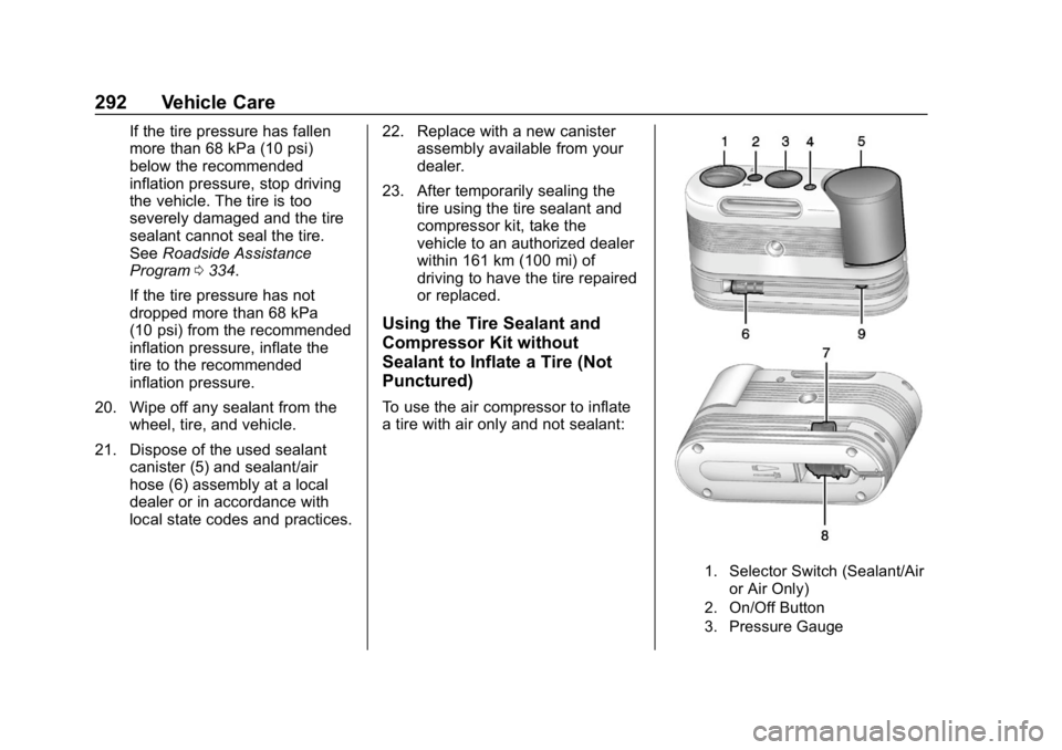 CHEVROLET CORVETTE GRAND SPORT 2019 Owners Manual Chevrolet Corvette Owner Manual (GMNA-Localizing-U.S./Canada/Mexico-
12032182) - 2019 - crc - 5/8/18
292 Vehicle Care
If the tire pressure has fallen
more than 68 kPa (10 psi)
below the recommended
in CHEVROLET CORVETTE GRAND SPORT 2019 Owners Manual Chevrolet Corvette Owner Manual (GMNA-Localizing-U.S./Canada/Mexico-
12032182) - 2019 - crc - 5/8/18
292 Vehicle Care
If the tire pressure has fallen
more than 68 kPa (10 psi)
below the recommended
in