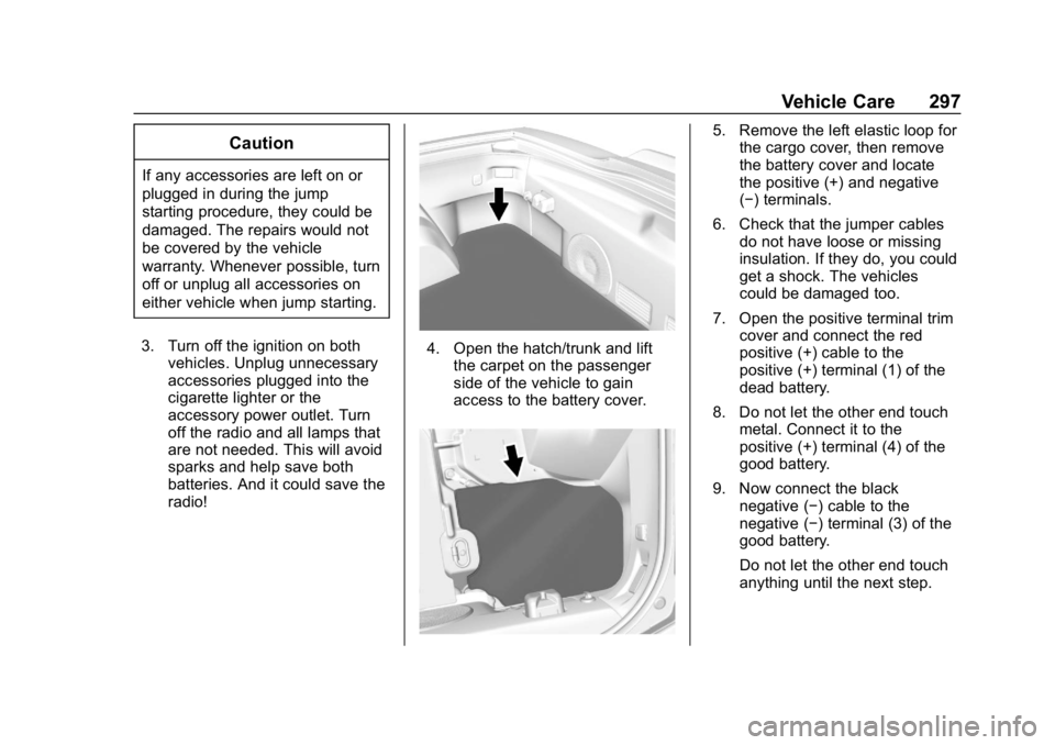 CHEVROLET CORVETTE GRAND SPORT 2019 Owners Manual Chevrolet Corvette Owner Manual (GMNA-Localizing-U.S./Canada/Mexico-
12032182) - 2019 - crc - 5/8/18
Vehicle Care 297
Caution
If any accessories are left on or
plugged in during the jump
starting proc CHEVROLET CORVETTE GRAND SPORT 2019 Owners Manual Chevrolet Corvette Owner Manual (GMNA-Localizing-U.S./Canada/Mexico-
12032182) - 2019 - crc - 5/8/18
Vehicle Care 297
Caution
If any accessories are left on or
plugged in during the jump
starting proc