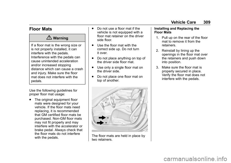 CHEVROLET CORVETTE GRAND SPORT 2019 Owners Manual Chevrolet Corvette Owner Manual (GMNA-Localizing-U.S./Canada/Mexico-
12032182) - 2019 - crc - 5/8/18
Vehicle Care 309
Floor Mats
{Warning
If a floor mat is the wrong size or
is not properly installed, CHEVROLET CORVETTE GRAND SPORT 2019 Owners Manual Chevrolet Corvette Owner Manual (GMNA-Localizing-U.S./Canada/Mexico-
12032182) - 2019 - crc - 5/8/18
Vehicle Care 309
Floor Mats
{Warning
If a floor mat is the wrong size or
is not properly installed,