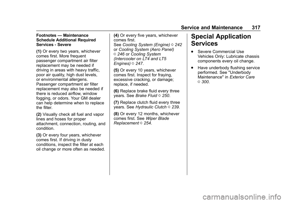 CHEVROLET CORVETTE GRAND SPORT 2019 Owners Manual Chevrolet Corvette Owner Manual (GMNA-Localizing-U.S./Canada/Mexico-
12032182) - 2019 - crc - 5/8/18
Service and Maintenance 317
Footnotes—Maintenance
Schedule Additional Required
Services - Severe
CHEVROLET CORVETTE GRAND SPORT 2019 Owners Manual Chevrolet Corvette Owner Manual (GMNA-Localizing-U.S./Canada/Mexico-
12032182) - 2019 - crc - 5/8/18
Service and Maintenance 317
Footnotes—Maintenance
Schedule Additional Required
Services - Severe