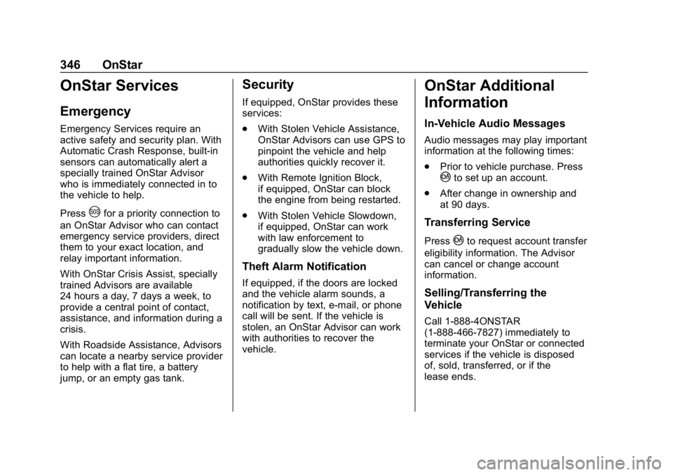 CHEVROLET CORVETTE GRAND SPORT 2019 Owners Manual Chevrolet Corvette Owner Manual (GMNA-Localizing-U.S./Canada/Mexico-
12032182) - 2019 - crc - 5/8/18
346 OnStar
OnStar Services
Emergency
Emergency Services require an
active safety and security plan. CHEVROLET CORVETTE GRAND SPORT 2019 Owners Manual Chevrolet Corvette Owner Manual (GMNA-Localizing-U.S./Canada/Mexico-
12032182) - 2019 - crc - 5/8/18
346 OnStar
OnStar Services
Emergency
Emergency Services require an
active safety and security plan.