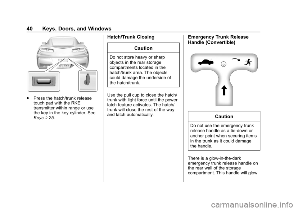 CHEVROLET CORVETTE GRAND SPORT 2019 Service Manual Chevrolet Corvette Owner Manual (GMNA-Localizing-U.S./Canada/Mexico-
12032182) - 2019 - crc - 5/8/18
40 Keys, Doors, and Windows
.Press the hatch/trunk release
touch pad with the RKE
transmitter withi