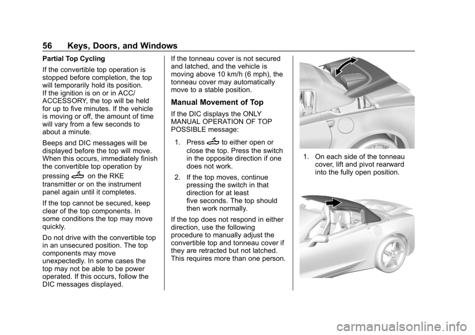 CHEVROLET CORVETTE GRAND SPORT 2019 Workshop Manual Chevrolet Corvette Owner Manual (GMNA-Localizing-U.S./Canada/Mexico-
12032182) - 2019 - crc - 5/8/18
56 Keys, Doors, and Windows
Partial Top Cycling
If the convertible top operation is
stopped before CHEVROLET CORVETTE GRAND SPORT 2019 Workshop Manual Chevrolet Corvette Owner Manual (GMNA-Localizing-U.S./Canada/Mexico-
12032182) - 2019 - crc - 5/8/18
56 Keys, Doors, and Windows
Partial Top Cycling
If the convertible top operation is
stopped before