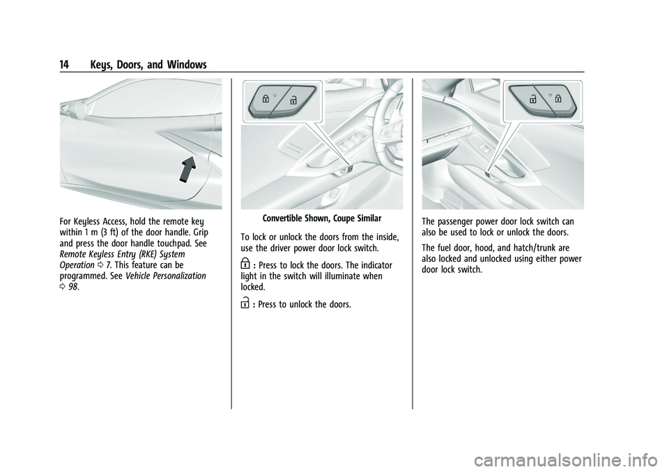 CHEVROLET CORVETTE 2022 User Guide Chevrolet Corvette Owner Manual (GMNA-Localizing-U.S./Canada/Mexico-
15342622) - 2022 - CRC - 5/4/21
14 Keys, Doors, and Windows
For Keyless Access, hold the remote key
within 1 m (3 ft) of the door h