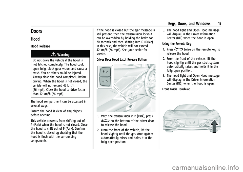 CHEVROLET CORVETTE 2022 User Guide Chevrolet Corvette Owner Manual (GMNA-Localizing-U.S./Canada/Mexico-
15342622) - 2022 - CRC - 5/4/21
Keys, Doors, and Windows 17
Doors
Hood
Hood Release
{Warning
Do not drive the vehicle if the hood i