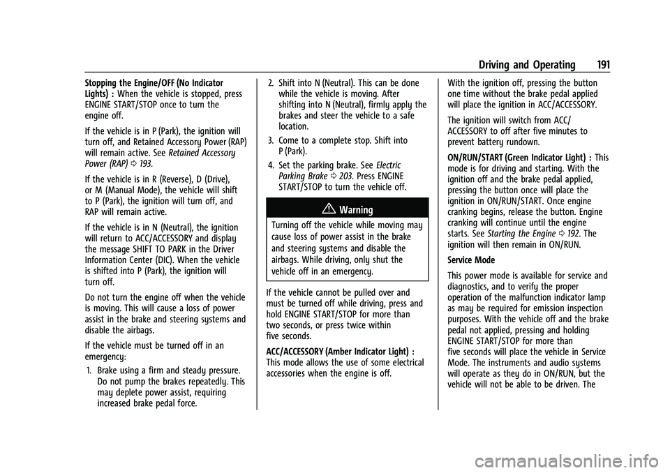 CHEVROLET CORVETTE 2022 Owners Manual Chevrolet Corvette Owner Manual (GMNA-Localizing-U.S./Canada/Mexico-
15342622) - 2022 - CRC - 5/4/21
Driving and Operating 191
Stopping the Engine/OFF (No Indicator
Lights) :When the vehicle is stoppe CHEVROLET CORVETTE 2022 Owners Manual Chevrolet Corvette Owner Manual (GMNA-Localizing-U.S./Canada/Mexico-
15342622) - 2022 - CRC - 5/4/21
Driving and Operating 191
Stopping the Engine/OFF (No Indicator
Lights) :When the vehicle is stoppe