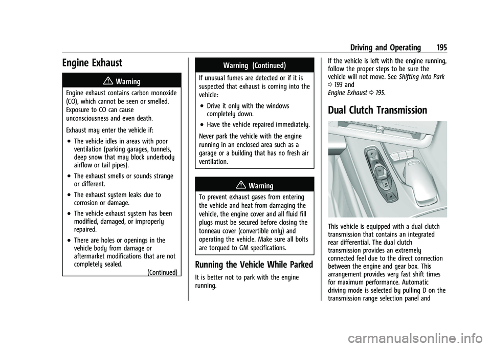 CHEVROLET CORVETTE 2022 Owners Manual Chevrolet Corvette Owner Manual (GMNA-Localizing-U.S./Canada/Mexico-
15342622) - 2022 - CRC - 5/4/21
Driving and Operating 195
Engine Exhaust{
Warning
Engine exhaust contains carbon monoxide
(CO), whi CHEVROLET CORVETTE 2022 Owners Manual Chevrolet Corvette Owner Manual (GMNA-Localizing-U.S./Canada/Mexico-
15342622) - 2022 - CRC - 5/4/21
Driving and Operating 195
Engine Exhaust{
Warning
Engine exhaust contains carbon monoxide
(CO), whi