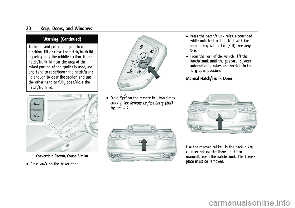 CHEVROLET CORVETTE 2022 Owners Manual Chevrolet Corvette Owner Manual (GMNA-Localizing-U.S./Canada/Mexico-
15342622) - 2022 - CRC - 5/4/21
20 Keys, Doors, and Windows
Warning (Continued)
To help avoid potential injury from
pinching, lift CHEVROLET CORVETTE 2022 Owners Manual Chevrolet Corvette Owner Manual (GMNA-Localizing-U.S./Canada/Mexico-
15342622) - 2022 - CRC - 5/4/21
20 Keys, Doors, and Windows
Warning (Continued)
To help avoid potential injury from
pinching, lift