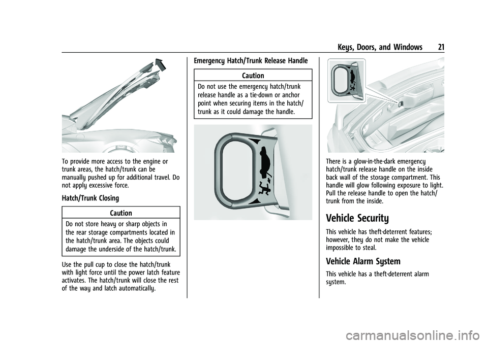 CHEVROLET CORVETTE 2022 Owners Manual Chevrolet Corvette Owner Manual (GMNA-Localizing-U.S./Canada/Mexico-
15342622) - 2022 - CRC - 5/4/21
Keys, Doors, and Windows 21
To provide more access to the engine or
trunk areas, the hatch/trunk ca CHEVROLET CORVETTE 2022 Owners Manual Chevrolet Corvette Owner Manual (GMNA-Localizing-U.S./Canada/Mexico-
15342622) - 2022 - CRC - 5/4/21
Keys, Doors, and Windows 21
To provide more access to the engine or
trunk areas, the hatch/trunk ca