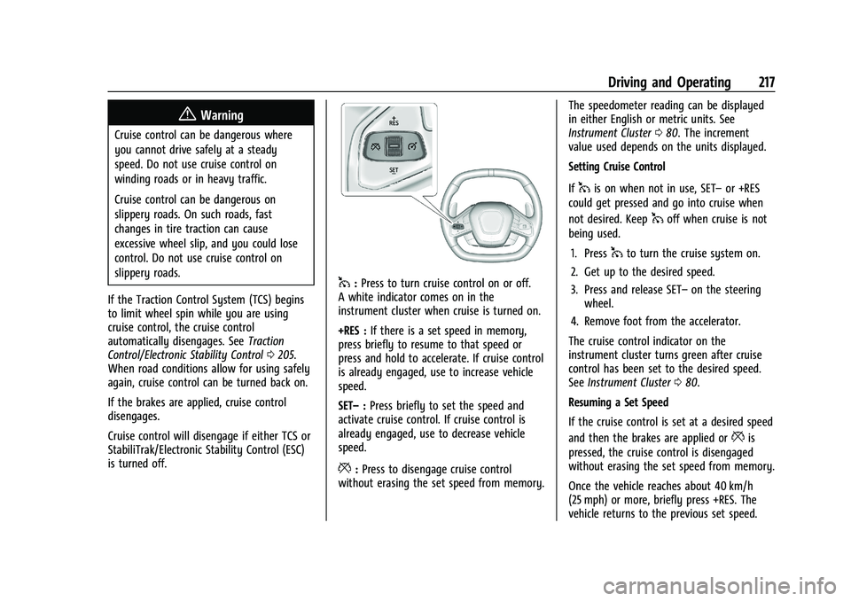 CHEVROLET CORVETTE 2022 Owners Manual Chevrolet Corvette Owner Manual (GMNA-Localizing-U.S./Canada/Mexico-
15342622) - 2022 - CRC - 5/4/21
Driving and Operating 217
{Warning
Cruise control can be dangerous where
you cannot drive safely at CHEVROLET CORVETTE 2022 Owners Manual Chevrolet Corvette Owner Manual (GMNA-Localizing-U.S./Canada/Mexico-
15342622) - 2022 - CRC - 5/4/21
Driving and Operating 217
{Warning
Cruise control can be dangerous where
you cannot drive safely at