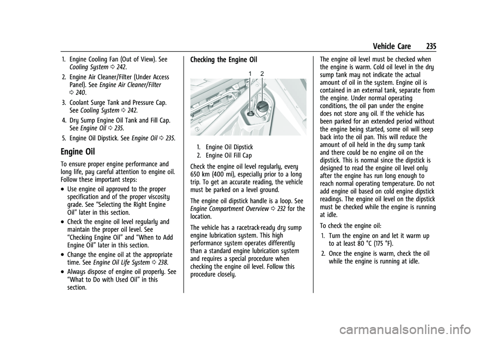 CHEVROLET CORVETTE 2022 Owners Manual Chevrolet Corvette Owner Manual (GMNA-Localizing-U.S./Canada/Mexico-
15342622) - 2022 - CRC - 5/4/21
Vehicle Care 235
1. Engine Cooling Fan (Out of View). SeeCooling System 0242.
2. Engine Air Cleaner CHEVROLET CORVETTE 2022 Owners Manual Chevrolet Corvette Owner Manual (GMNA-Localizing-U.S./Canada/Mexico-
15342622) - 2022 - CRC - 5/4/21
Vehicle Care 235
1. Engine Cooling Fan (Out of View). SeeCooling System 0242.
2. Engine Air Cleaner