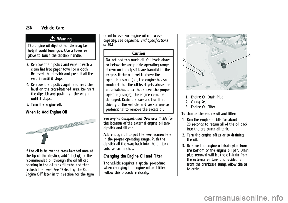 CHEVROLET CORVETTE 2022 Owners Manual Chevrolet Corvette Owner Manual (GMNA-Localizing-U.S./Canada/Mexico-
15342622) - 2022 - CRC - 5/4/21
236 Vehicle Care
{Warning
The engine oil dipstick handle may be
hot; it could burn you. Use a towel CHEVROLET CORVETTE 2022 Owners Manual Chevrolet Corvette Owner Manual (GMNA-Localizing-U.S./Canada/Mexico-
15342622) - 2022 - CRC - 5/4/21
236 Vehicle Care
{Warning
The engine oil dipstick handle may be
hot; it could burn you. Use a towel