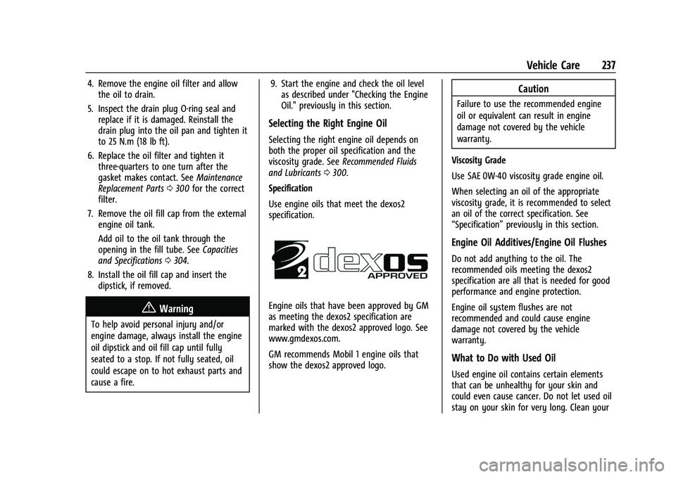 CHEVROLET CORVETTE 2022 Owners Manual Chevrolet Corvette Owner Manual (GMNA-Localizing-U.S./Canada/Mexico-
15342622) - 2022 - CRC - 5/4/21
Vehicle Care 237
4. Remove the engine oil filter and allowthe oil to drain.
5. Inspect the drain pl CHEVROLET CORVETTE 2022 Owners Manual Chevrolet Corvette Owner Manual (GMNA-Localizing-U.S./Canada/Mexico-
15342622) - 2022 - CRC - 5/4/21
Vehicle Care 237
4. Remove the engine oil filter and allowthe oil to drain.
5. Inspect the drain pl