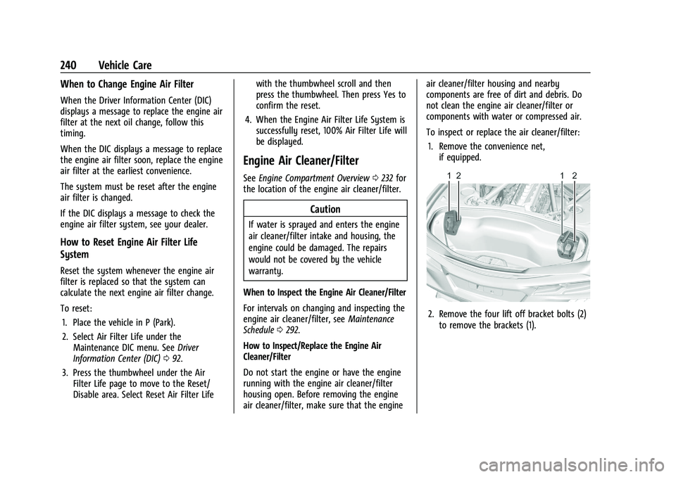 CHEVROLET CORVETTE 2022 Owners Manual Chevrolet Corvette Owner Manual (GMNA-Localizing-U.S./Canada/Mexico-
15342622) - 2022 - CRC - 5/4/21
240 Vehicle Care
When to Change Engine Air Filter
When the Driver Information Center (DIC)
displays CHEVROLET CORVETTE 2022 Owners Manual Chevrolet Corvette Owner Manual (GMNA-Localizing-U.S./Canada/Mexico-
15342622) - 2022 - CRC - 5/4/21
240 Vehicle Care
When to Change Engine Air Filter
When the Driver Information Center (DIC)
displays