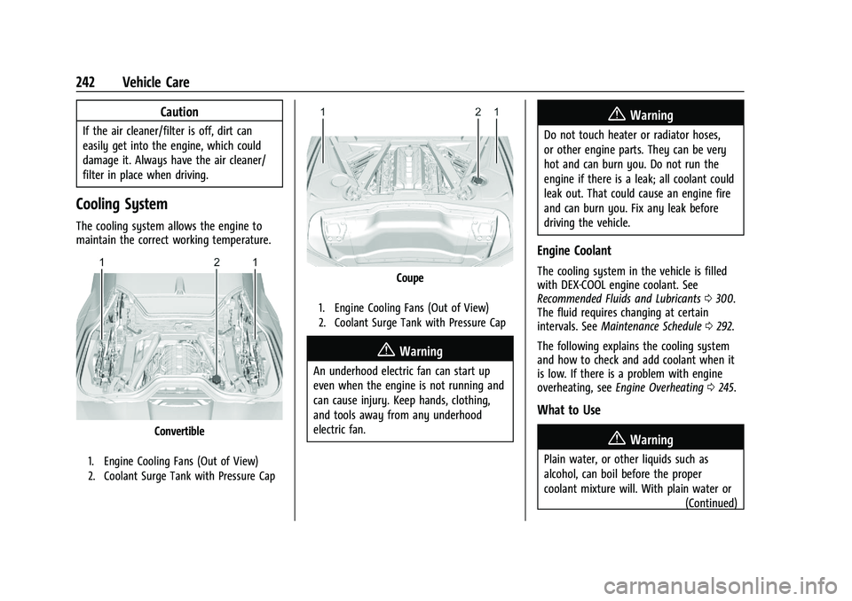 CHEVROLET CORVETTE 2022 Owners Manual Chevrolet Corvette Owner Manual (GMNA-Localizing-U.S./Canada/Mexico-
15342622) - 2022 - CRC - 5/4/21
242 Vehicle Care
Caution
If the air cleaner/filter is off, dirt can
easily get into the engine, whi CHEVROLET CORVETTE 2022 Owners Manual Chevrolet Corvette Owner Manual (GMNA-Localizing-U.S./Canada/Mexico-
15342622) - 2022 - CRC - 5/4/21
242 Vehicle Care
Caution
If the air cleaner/filter is off, dirt can
easily get into the engine, whi