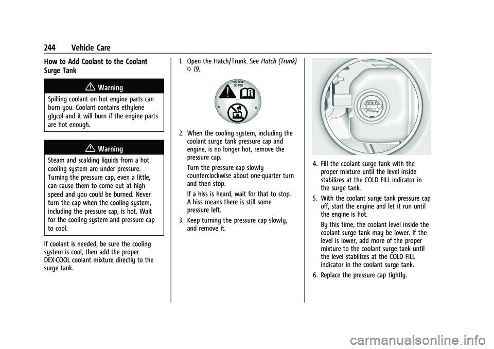 CHEVROLET CORVETTE 2022 Owners Manual Chevrolet Corvette Owner Manual (GMNA-Localizing-U.S./Canada/Mexico-
15342622) - 2022 - CRC - 5/4/21
244 Vehicle Care
How to Add Coolant to the Coolant
Surge Tank
{Warning
Spilling coolant on hot engi CHEVROLET CORVETTE 2022 Owners Manual Chevrolet Corvette Owner Manual (GMNA-Localizing-U.S./Canada/Mexico-
15342622) - 2022 - CRC - 5/4/21
244 Vehicle Care
How to Add Coolant to the Coolant
Surge Tank
{Warning
Spilling coolant on hot engi