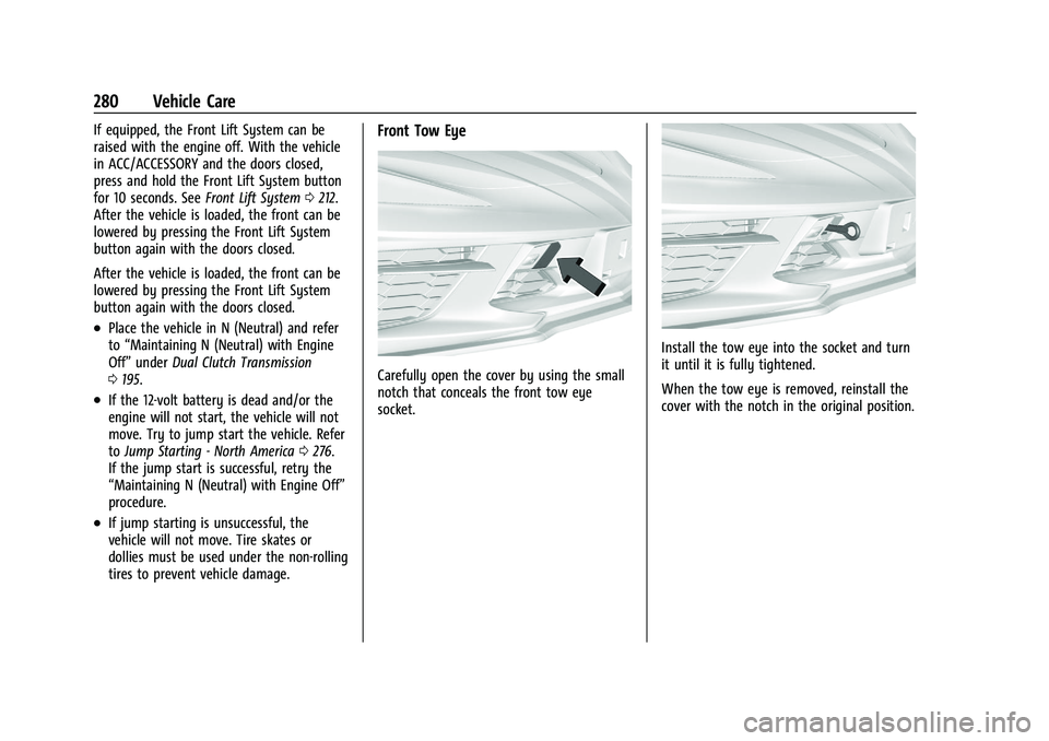 CHEVROLET CORVETTE 2022 Owners Manual Chevrolet Corvette Owner Manual (GMNA-Localizing-U.S./Canada/Mexico-
15342622) - 2022 - CRC - 5/4/21
280 Vehicle Care
If equipped, the Front Lift System can be
raised with the engine off. With the veh CHEVROLET CORVETTE 2022 Owners Manual Chevrolet Corvette Owner Manual (GMNA-Localizing-U.S./Canada/Mexico-
15342622) - 2022 - CRC - 5/4/21
280 Vehicle Care
If equipped, the Front Lift System can be
raised with the engine off. With the veh