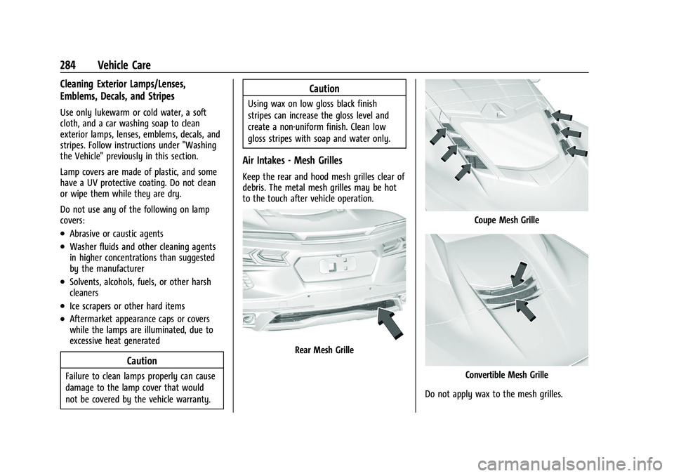 CHEVROLET CORVETTE 2022 Owners Manual Chevrolet Corvette Owner Manual (GMNA-Localizing-U.S./Canada/Mexico-
15342622) - 2022 - CRC - 5/4/21
284 Vehicle Care
Cleaning Exterior Lamps/Lenses,
Emblems, Decals, and Stripes
Use only lukewarm or CHEVROLET CORVETTE 2022 Owners Manual Chevrolet Corvette Owner Manual (GMNA-Localizing-U.S./Canada/Mexico-
15342622) - 2022 - CRC - 5/4/21
284 Vehicle Care
Cleaning Exterior Lamps/Lenses,
Emblems, Decals, and Stripes
Use only lukewarm or