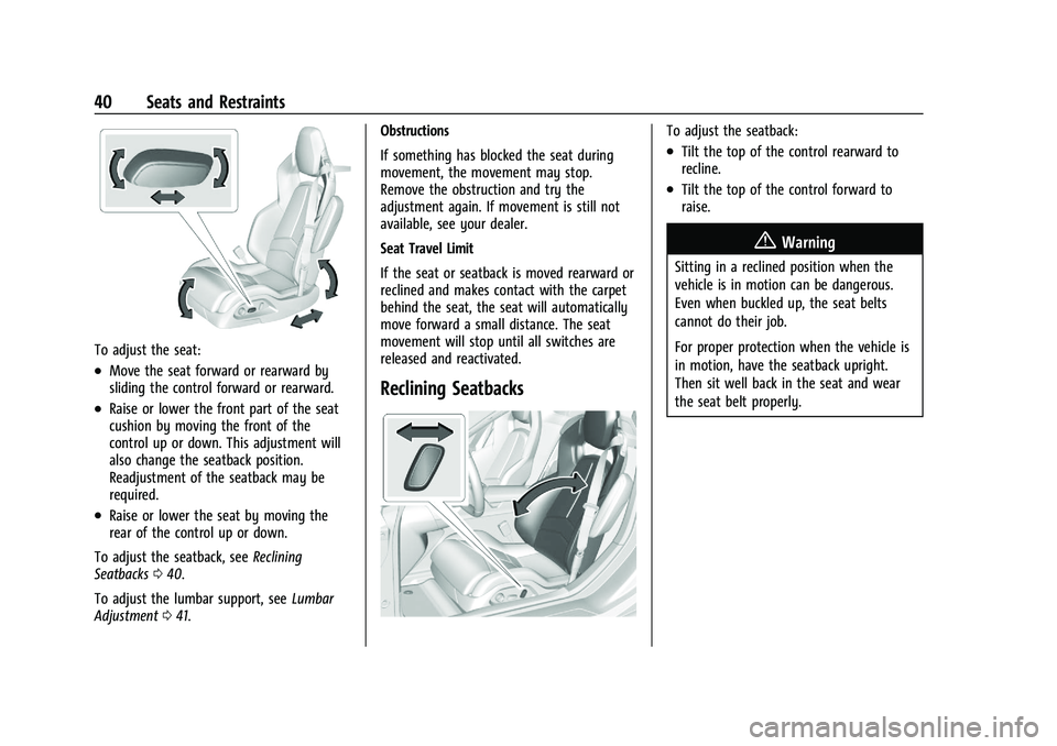 CHEVROLET CORVETTE 2022 Service Manual Chevrolet Corvette Owner Manual (GMNA-Localizing-U.S./Canada/Mexico-
15342622) - 2022 - CRC - 5/4/21
40 Seats and Restraints
To adjust the seat:
.Move the seat forward or rearward by
sliding the contr CHEVROLET CORVETTE 2022 Service Manual Chevrolet Corvette Owner Manual (GMNA-Localizing-U.S./Canada/Mexico-
15342622) - 2022 - CRC - 5/4/21
40 Seats and Restraints
To adjust the seat:
.Move the seat forward or rearward by
sliding the contr