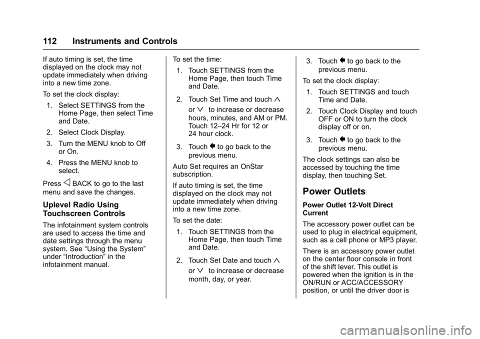 CHEVROLET CRUZE HATCHBACK 2017 Owners Manual Chevrolet Cruze Owner Manual (GMNA-Localizing-U.S./Canada/Mexico-
9803785) - 2017 - CRC - 4/13/16
112 Instruments and Controls
If auto timing is set, the time
displayed on the clock may not
update imm CHEVROLET CRUZE HATCHBACK 2017 Owners Manual Chevrolet Cruze Owner Manual (GMNA-Localizing-U.S./Canada/Mexico-
9803785) - 2017 - CRC - 4/13/16
112 Instruments and Controls
If auto timing is set, the time
displayed on the clock may not
update imm