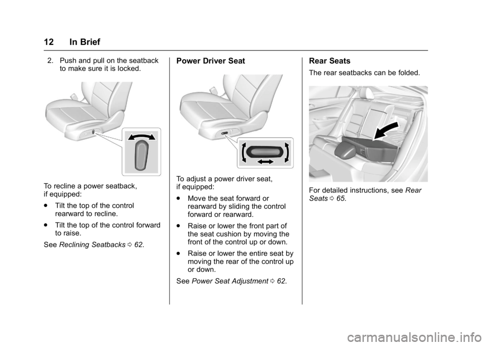 CHEVROLET CRUZE HATCHBACK 2017 User Guide Chevrolet Cruze Owner Manual (GMNA-Localizing-U.S./Canada/Mexico-
9803785) - 2017 - CRC - 4/13/16
12 In Brief
2. Push and pull on the seatbackto make sure it is locked.
To recline a power seatback,
if