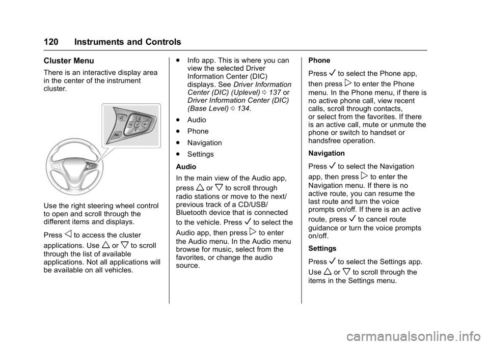 CHEVROLET CRUZE HATCHBACK 2017  Owners Manual Chevrolet Cruze Owner Manual (GMNA-Localizing-U.S./Canada/Mexico-
9803785) - 2017 - CRC - 4/13/16
120 Instruments and Controls
Cluster Menu
There is an interactive display area
in the center of the in