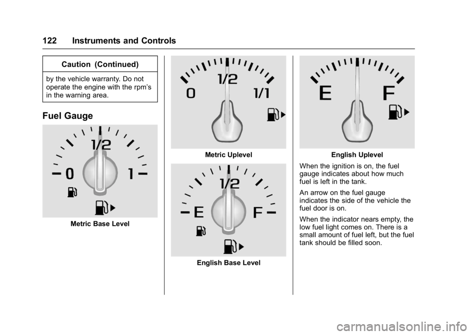 CHEVROLET CRUZE HATCHBACK 2017  Owners Manual Chevrolet Cruze Owner Manual (GMNA-Localizing-U.S./Canada/Mexico-
9803785) - 2017 - CRC - 4/13/16
122 Instruments and Controls
Caution (Continued)
by the vehicle warranty. Do not
operate the engine wi