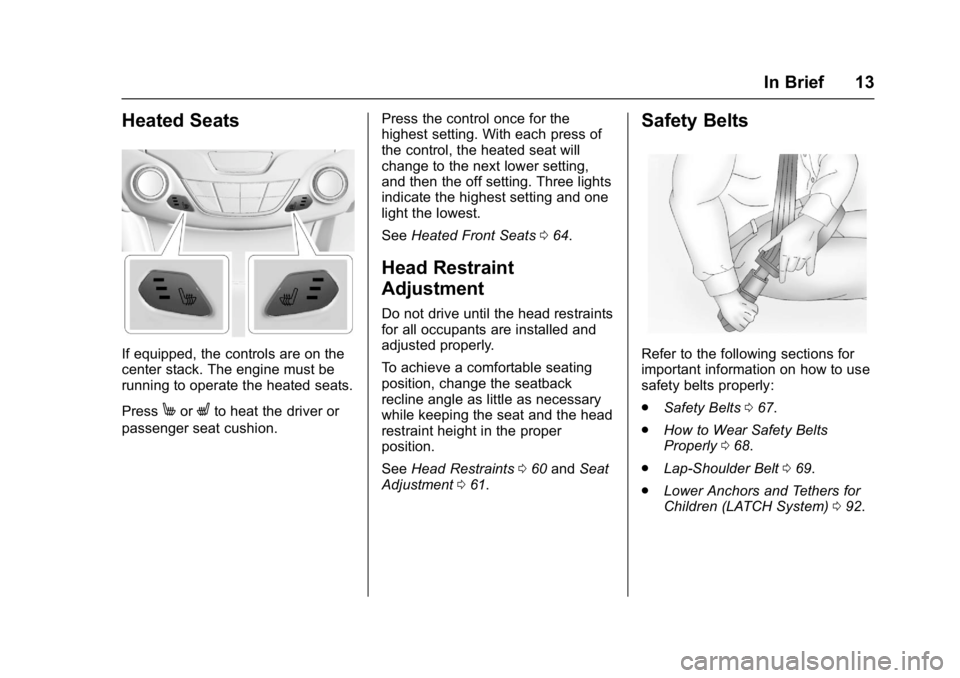CHEVROLET CRUZE HATCHBACK 2017 User Guide Chevrolet Cruze Owner Manual (GMNA-Localizing-U.S./Canada/Mexico-
9803785) - 2017 - CRC - 4/13/16
In Brief 13
Heated Seats
If equipped, the controls are on the
center stack. The engine must be
running
