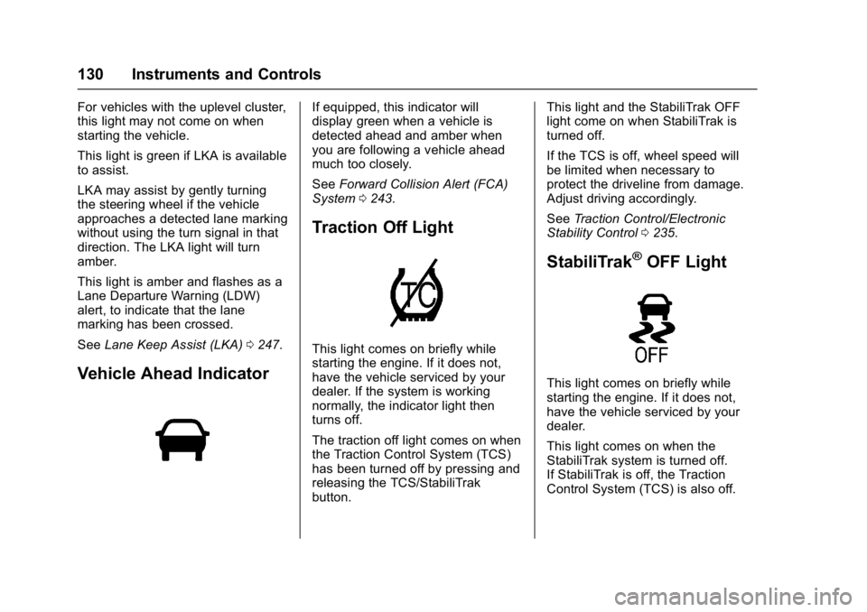 CHEVROLET CRUZE HATCHBACK 2017 Owners Manual Chevrolet Cruze Owner Manual (GMNA-Localizing-U.S./Canada/Mexico-
9803785) - 2017 - CRC - 4/13/16
130 Instruments and Controls
For vehicles with the uplevel cluster,
this light may not come on when
st CHEVROLET CRUZE HATCHBACK 2017 Owners Manual Chevrolet Cruze Owner Manual (GMNA-Localizing-U.S./Canada/Mexico-
9803785) - 2017 - CRC - 4/13/16
130 Instruments and Controls
For vehicles with the uplevel cluster,
this light may not come on when
st