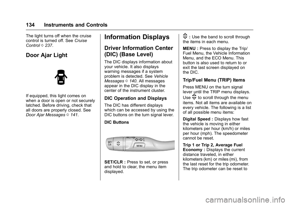 CHEVROLET CRUZE HATCHBACK 2017 Owners Manual Chevrolet Cruze Owner Manual (GMNA-Localizing-U.S./Canada/Mexico-
9803785) - 2017 - CRC - 4/13/16
134 Instruments and Controls
The light turns off when the cruise
control is turned off. SeeCruise
Cont CHEVROLET CRUZE HATCHBACK 2017 Owners Manual Chevrolet Cruze Owner Manual (GMNA-Localizing-U.S./Canada/Mexico-
9803785) - 2017 - CRC - 4/13/16
134 Instruments and Controls
The light turns off when the cruise
control is turned off. SeeCruise
Cont