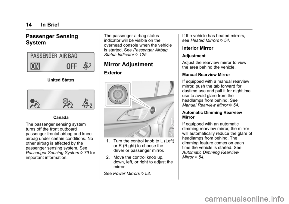 CHEVROLET CRUZE HATCHBACK 2017 User Guide Chevrolet Cruze Owner Manual (GMNA-Localizing-U.S./Canada/Mexico-
9803785) - 2017 - CRC - 4/13/16
14 In Brief
Passenger Sensing
System
United States
Canada
The passenger sensing system
turns off the f
