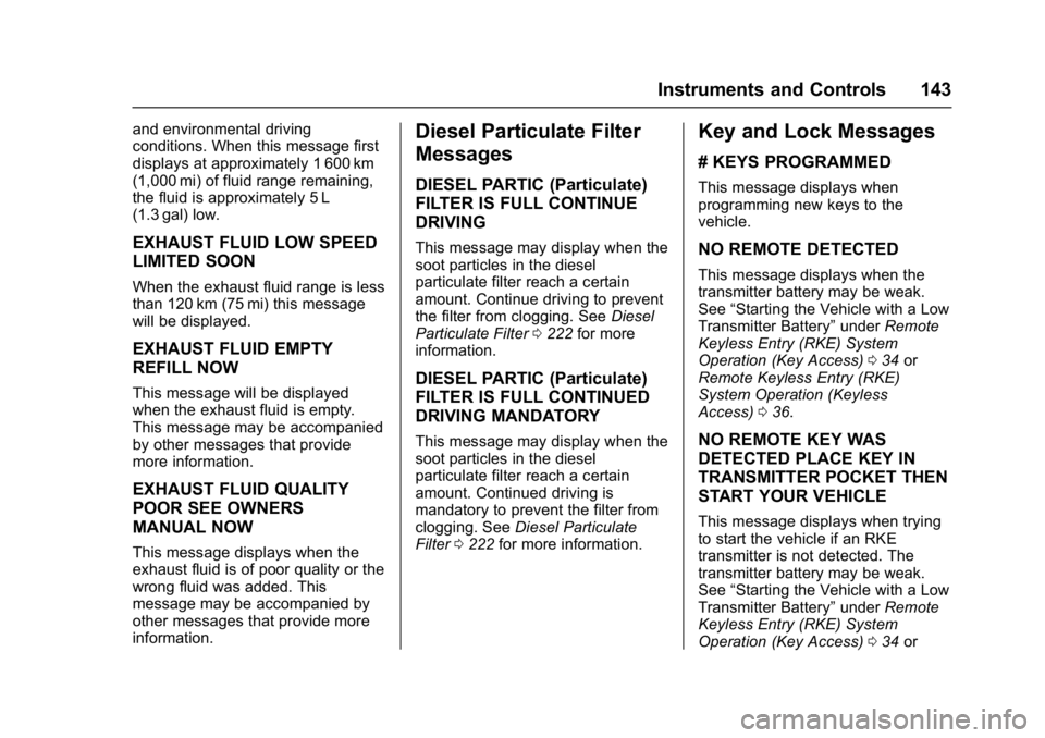 CHEVROLET CRUZE HATCHBACK 2017 Owners Manual Chevrolet Cruze Owner Manual (GMNA-Localizing-U.S./Canada/Mexico-
9803785) - 2017 - CRC - 4/13/16
Instruments and Controls 143
and environmental driving
conditions. When this message first
displays at CHEVROLET CRUZE HATCHBACK 2017 Owners Manual Chevrolet Cruze Owner Manual (GMNA-Localizing-U.S./Canada/Mexico-
9803785) - 2017 - CRC - 4/13/16
Instruments and Controls 143
and environmental driving
conditions. When this message first
displays at