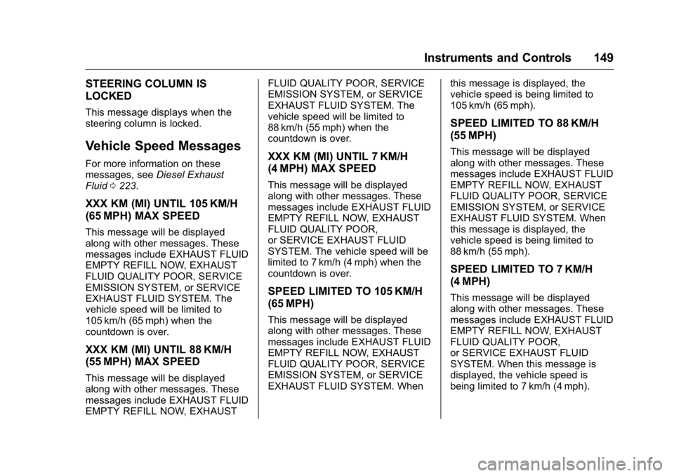 CHEVROLET CRUZE HATCHBACK 2017 Owners Manual Chevrolet Cruze Owner Manual (GMNA-Localizing-U.S./Canada/Mexico-
9803785) - 2017 - CRC - 4/13/16
Instruments and Controls 149
STEERING COLUMN IS
LOCKED
This message displays when the
steering column CHEVROLET CRUZE HATCHBACK 2017 Owners Manual Chevrolet Cruze Owner Manual (GMNA-Localizing-U.S./Canada/Mexico-
9803785) - 2017 - CRC - 4/13/16
Instruments and Controls 149
STEERING COLUMN IS
LOCKED
This message displays when the
steering column