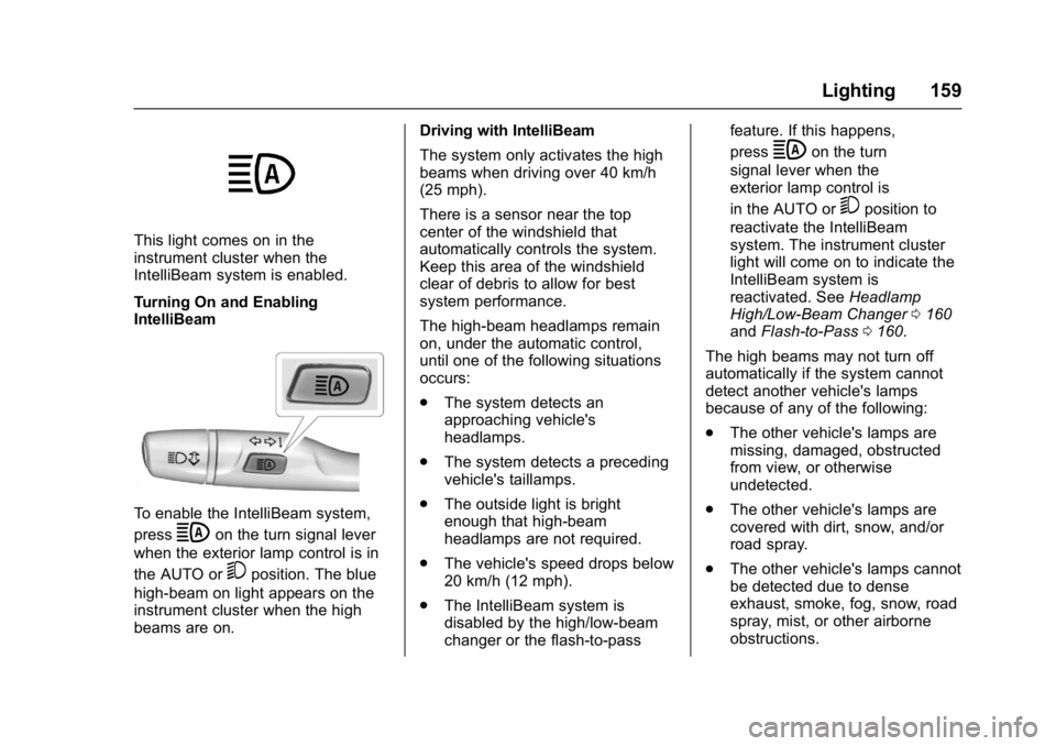 CHEVROLET CRUZE HATCHBACK 2017 Owners Manual Chevrolet Cruze Owner Manual (GMNA-Localizing-U.S./Canada/Mexico-
9803785) - 2017 - CRC - 4/13/16
Lighting 159
This light comes on in the
instrument cluster when the
IntelliBeam system is enabled.
Tur CHEVROLET CRUZE HATCHBACK 2017 Owners Manual Chevrolet Cruze Owner Manual (GMNA-Localizing-U.S./Canada/Mexico-
9803785) - 2017 - CRC - 4/13/16
Lighting 159
This light comes on in the
instrument cluster when the
IntelliBeam system is enabled.
Tur