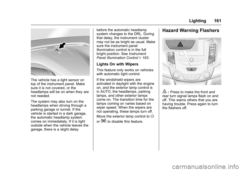CHEVROLET CRUZE HATCHBACK 2017 Owners Manual Chevrolet Cruze Owner Manual (GMNA-Localizing-U.S./Canada/Mexico-
9803785) - 2017 - CRC - 4/13/16
Lighting 161
The vehicle has a light sensor on
top of the instrument panel. Make
sure it is not covere CHEVROLET CRUZE HATCHBACK 2017 Owners Manual Chevrolet Cruze Owner Manual (GMNA-Localizing-U.S./Canada/Mexico-
9803785) - 2017 - CRC - 4/13/16
Lighting 161
The vehicle has a light sensor on
top of the instrument panel. Make
sure it is not covere